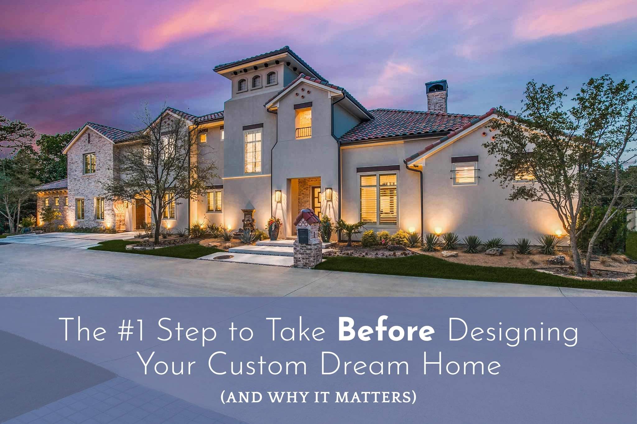 The #1 Step to Take Before Designing Your Custom Dream Home (And Why It Matters)
