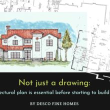 Desco Fine Homes - Not just a drawing - An architectural plan is essential before starting to build a home.