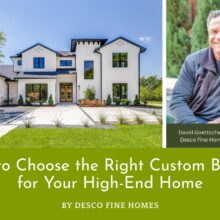 How To Choose The Right Builder by Desco Fine Homes Dallas TX