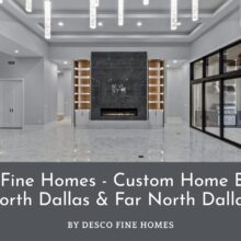 Desco Fine Homes is a Luxury Custom Home Builder in North Dallas & Far North Dallas