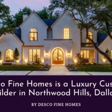 Desco Fine Homes Builder Northwood Hills Dallas
